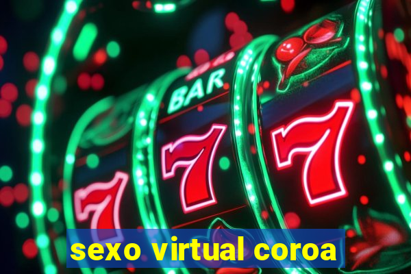 sexo virtual coroa